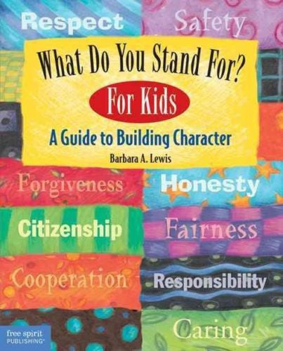 What Do You Stand For? A Kid's Guide to Building Character by Barbara A. Lewis
